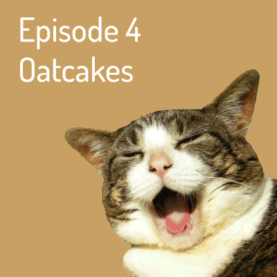 Episode 4 – Oatcakes