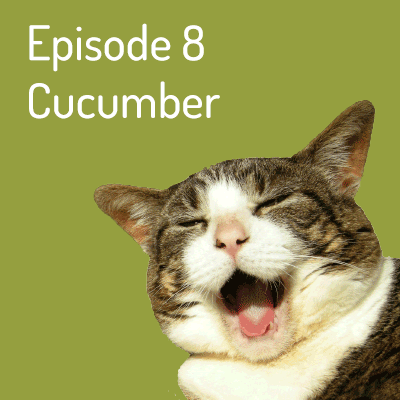 Episode 8 – Cucumber